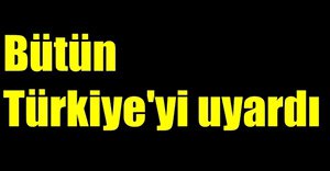 Tüm Türkiye’yi Bolu’dan uyardı