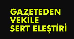 VEKİLE SERT ELEŞTİRİ