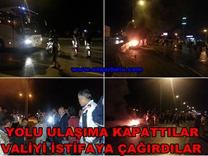 YOLU ULAŞIMA KAPATTILAR, VALİYİ İSTİFAYA ÇAĞIRDILAR