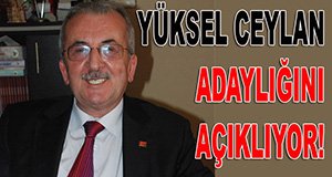 Yüksel Ceylan adaylığını açıklıyor!