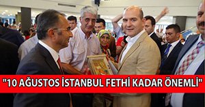 10 AĞUSTOS İSTANBUL'UN FETHİ KADAR ÖNEMLİ