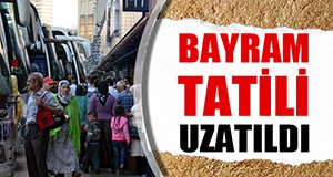BAYRAM TATİLİ UZATILDI