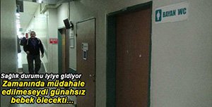 BEBEĞİN SAĞLIK DURUMU İYİYE GİDİYOR