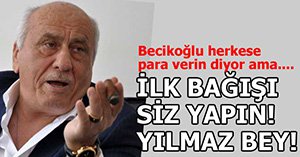 BECİKOĞLU'NDAN "PARA VERİN" ÇAĞRISI