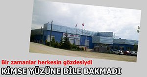 BİR ZAMANLARIN GÖZDESİ FABRİKAYA ALICI ÇIKMADI