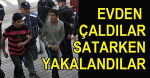 ÇALDIKLARINI SATARKEN YAKALANDILAR!