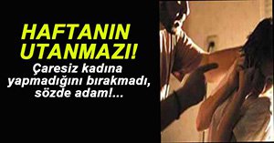 ÇARESİZ KADINI CANINDAN BEZDİRDİ