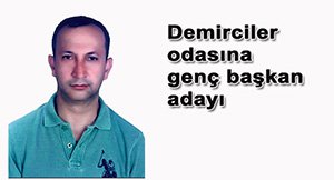 DEMİRCİLER ODASINA GENÇ BAŞKAN ADAYI