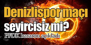 DENİZLİSPOR MAÇI SEYİRCİSİZ Mİ?