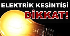 ELEKTRİK KESİNTİLERİNE DİKKAT!