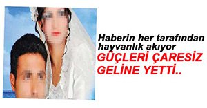 GELİNİ HASTANELİK ETTİLER!