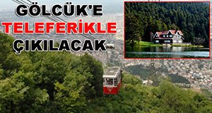 GÖLCÜK’E TELEFERİK YOLDA!