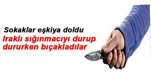 IRAKLI SIĞINMACIYI BIÇAKLADILAR...