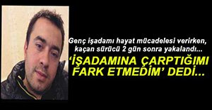 İŞADAMINA VURUP KAÇAN SÜRÜCÜ YAKALANDI