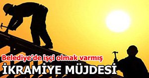 İŞÇİLERE İKRAMİYE MÜJDESİ