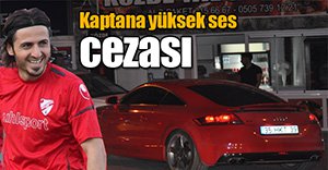 KAPTANA YÜKSEK SES CEZASI....