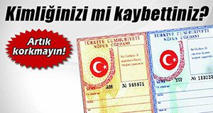 KİMLİK Mİ KAYBETTİNİZ? ARTIK KORKMAYIN...
