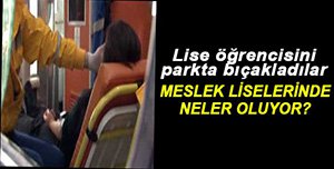 LİSE ÖĞRENCİSİNİ KARNINDAN BIÇAKLADILAR