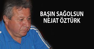 NEJAT ÖZTÜRK'ÜN ACILI GÜNÜ