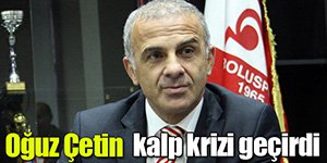 OĞUZ ÇETİN KALP KİRİZİ GEÇİRDİ!