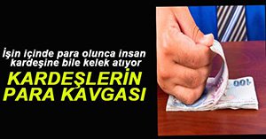 "PARA" KARDEŞİ KARDEŞE DÜŞÜRDÜ!