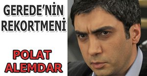 POLAT ALEMDAR GEREDE'NİN REKORTMENİ OLDU!