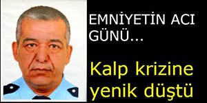 POLİS MEMURU KALP KRİZİNE YENİK DÜŞTÜ!