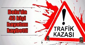 SON BİR YILDA 43 KİŞİ ÖLDÜ!