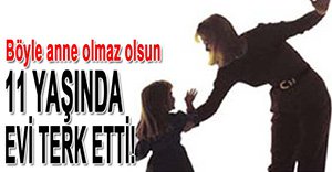 ÜVEY ANNE DAYAĞI EVİ TERK ETTİRDİ!