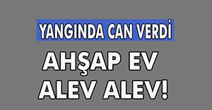 YANGINDA CAN GİTTİ!