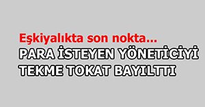 ZAM İSTEYEN YÖNETİCİ DAYAK YEDİ!