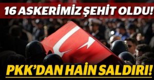 16 ASKERİMİZ ŞEHİT OLDU