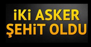 2 ASKERİMİZ ŞEHİT OLDU