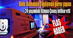 24 YAŞINDAKİ UZMAN ÇAVUŞ BOLU'DAKİ EVİNDE İNTİHAR ETTİ...