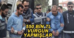 550 BİN TL'LİK VURGUN!