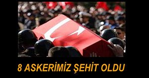 8 ASKERİMİZ ŞEHİT OLDU