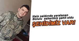 AĞIR YARALI ASKERİMİZ ŞEHİT OLDU