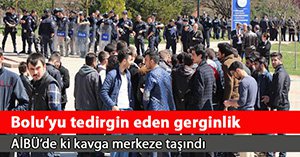 AİBÜ'DEKİ KAVGA MERKEZE TAŞTI...