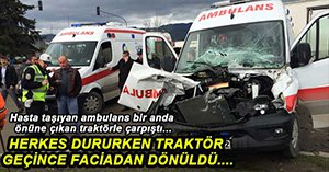 AMBULANS ÖNÜNE ÇIKAN TRAKTÖRE ÇARPTI