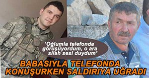 BABASIYLA TELEFONDA GÖRÜŞÜRKEN ŞEHİT OLDU