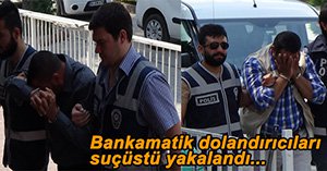 BANKAMATİK DOLANDICILARI SUÇÜSTÜ YAKALANDI...