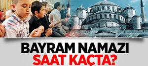 BAYRAM NAMAZI SAATİ BELLİ OLDU