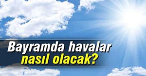 BAYRAMA KADAR SICAKLIK ARTACAK..