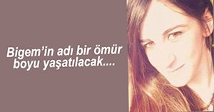 BİGEM'İN ADI ÖMÜR BOYU YAŞAYACAK...