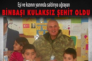 BİNBAŞI EŞİ VE KIZININ ÖNÜNDE ŞEHİT EDİLDİ