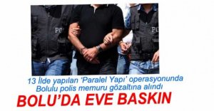 BOLU'DAKİ EVİNDE GÖZALTINA ALINDI