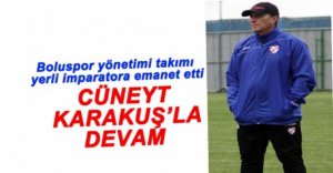 BOLUSPOR CÜNEYT KARAKUŞ'A EMANET