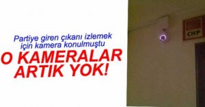 CHP'DEKİ GÜVENLİK KAMERALARI KALDIRILDI