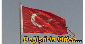 DEV TÜRK BAYRAĞI DEĞİŞMEYİ BEKLİYOR