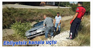 EHLİYETSİZ SÜRÜCÜ KANALA UÇTU..